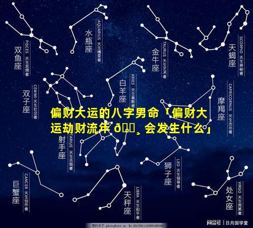 偏财大运的八字男命「偏财大运劫财流年 🌸 会发生什么」